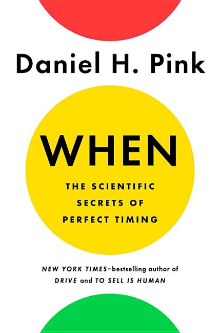 Item #293886 When: The Scientific Secrets of Perfect Timing. Daniel H. Pink