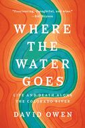 Item #317882 Where the Water Goes: Life and Death Along the Colorado River. David Owen.