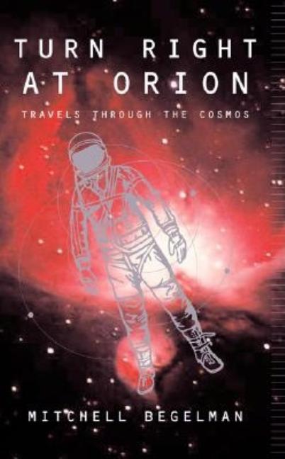 Item #265491 Turn Right at Orion: Travels Through the Cosmos. Mitchell Begelman.