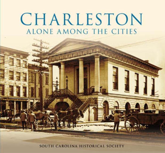 Item #290455 Charleston: Alone Among the Cities (SC) (Images of America). South Carolina...