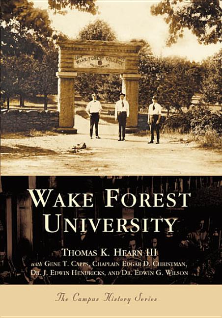 Item #238176 Wake Forest University (NC) (College History Series). Thomas K. Hearn III, Dr. Edwin G., Wilson, Dr. J. Edwin, Hendricks, Chaplain Edgar D., Christman, Gene T., Capps.