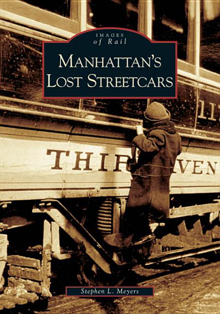 Item #193683 Manhattan's Lost Streetcars (NY) (Images of Rail). Stephen L. Meyers