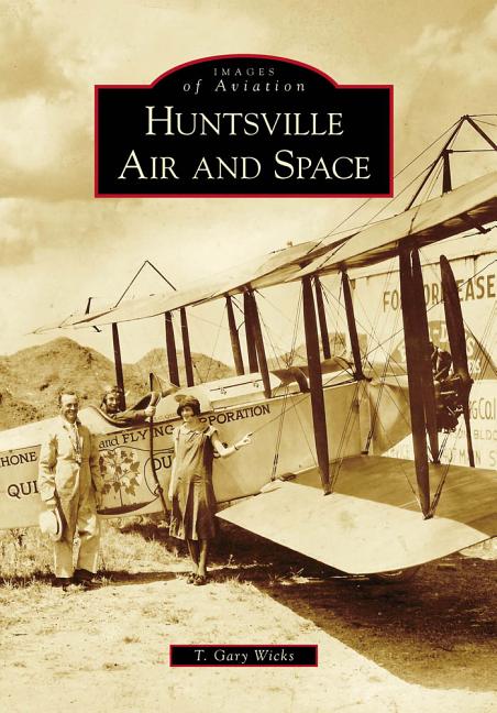 Item #270493 Huntsville Air and Space (Images of Aviation). T. Gary Wicks.