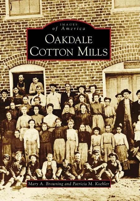 Item #284672 Oakdale Cotton Mills (Images of America). Mary A. Browning, Patricia M., Koehler