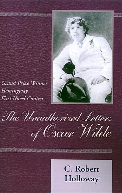 Item #302568 The Unauthorized Letters of Oscar Wilde. C. Robert Holloway, C. Robert, Holloway