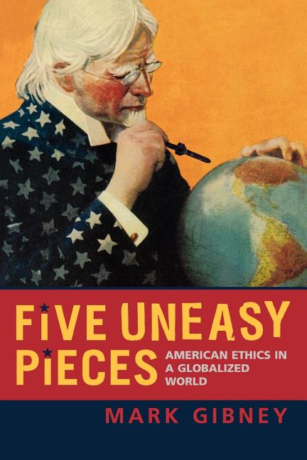 Item #301092 Five Uneasy Pieces: American Ethics in a Globalized World. Mark Gibney