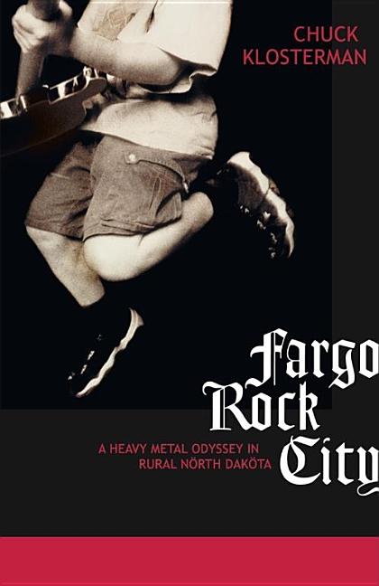 Item #294127 Fargo Rock City: A Heavy Metal Odyssey in Rural North Dakota. Chuck Klosterman