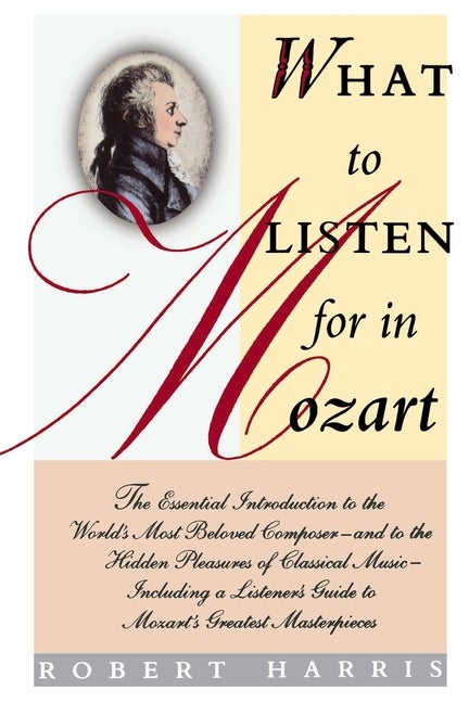 Item #296739 What to Listen for in Mozart. Robert Harris