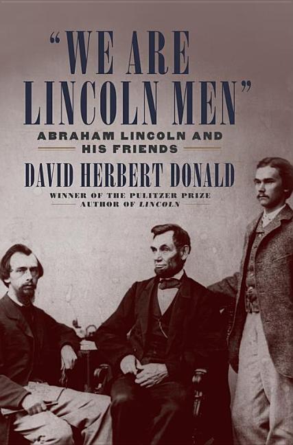 Item #233980 We Are Lincoln Men: Abraham Lincoln and His Friends. David Herbert Donald