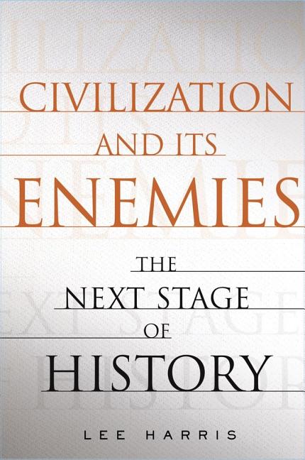 Item #275408 Civilization and Its Enemies: The Next Stage of History. LEE HARRIS