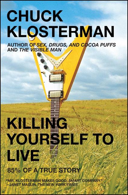 Item #306535 Killing Yourself to Live: 85% of a True Story. CHUCK KLOSTERMAN