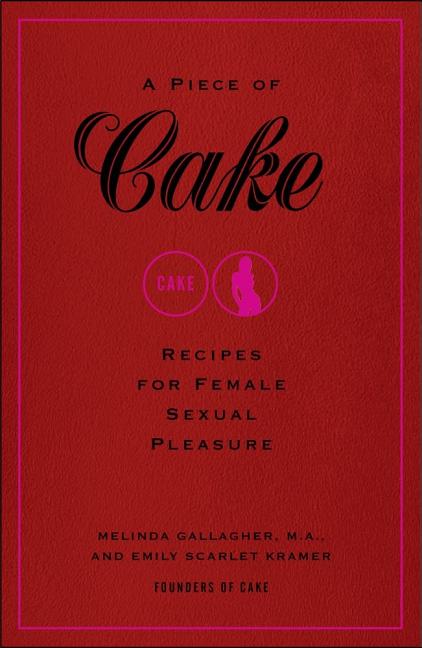 Item #298801 Piece of Cake: Recipes for Female Sexual Pleasure. Melinda Gallagher, Emily Scarlet, Kramer.