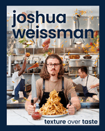 Item #308870 Joshua Weissman: Texture Over Taste. Joshua Weissman