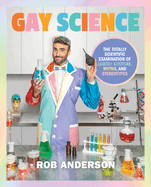 Item #323016 Gay Science: The Totally Scientific Examination of LGBTQ+ Culture, Myths, and...