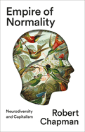 Item #318793 Empire of Normality: Neurodiversity and Capitalism. Robert Chapman