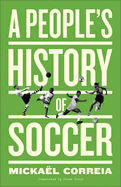 Item #318794 A People's History of Soccer. Mickaël Correia