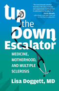 Item #311593 Up the Down Escalator: Medicine, Motherhood, and Multiple Sclerosis. Lisa Doggett.