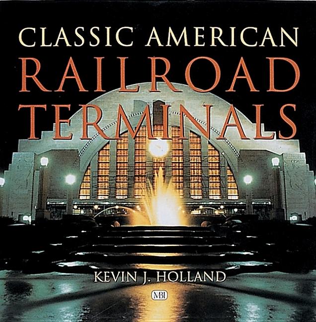 Item #275013 Classic American Railroad Terminals. Kevin J. Holland