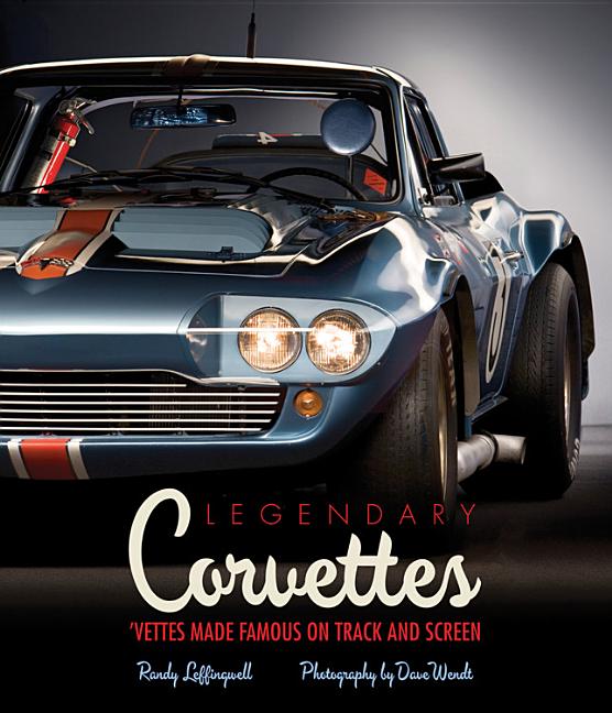 Item #273443 Legendary Corvettes: Vettes Made Famous on Track and Screen. Randy Leffingwell