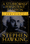 Item #310317 Stubbornly Persistent Illusion: The Essential Scientific Works of Albert Einstein