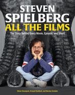 Item #315361 Steven Spielberg All the Films: The Story Behind Every Movie, Episode, and Short....