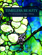 Item #310316 Timeless Beauty: The Art of Louis Comfort Tiffany. Morse Museum