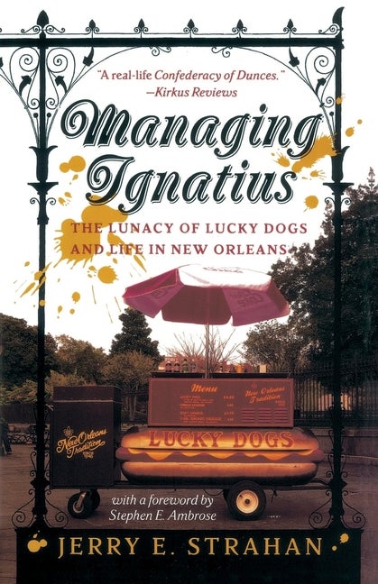 Item #274604 Managing Ignatius : The Lunacy of Lucky Dogs and Life in the Quarter. JERRY E. STRAHAN