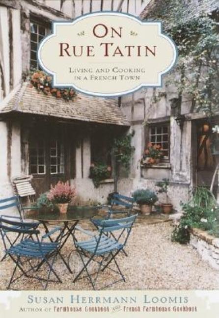 Item #294448 On Rue Tatin: Living and Cooking in a French Town. Susan Herrmann Loomis