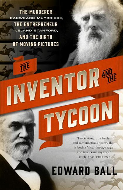 Item #276428 The Inventor and the Tycoon: The Murderer Eadweard Muybridge, the Entrepreneur...
