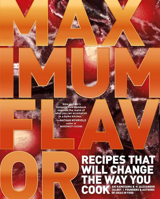 Item #294272 Maximum Flavor: Recipes That Will Change the Way You Cook. Aki Kamozawa, H. Alexander, Talbot.