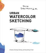 Item #323281 Urban Watercolor Sketching: A Guide to Drawing, Painting, and Storytelling in Color....