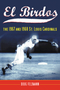 Item #308737 El Birdos: The 1967 and 1968 St. Louis Cardinals. Doug Feldmann