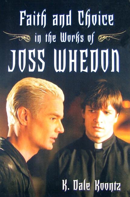 Item #226374 Faith and Choice in the Works of Joss Whedon. K. DALE KOONTZ.