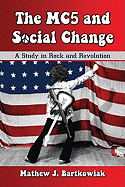 Item #321709 The MC5 and Social Change: A Study in Rock and Revolution. Mathew J. Bartkowiak