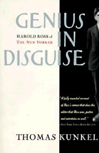 Item #281470 Genius in Disguise: Harold Ross of the New Yorker. Thomas Kunkel
