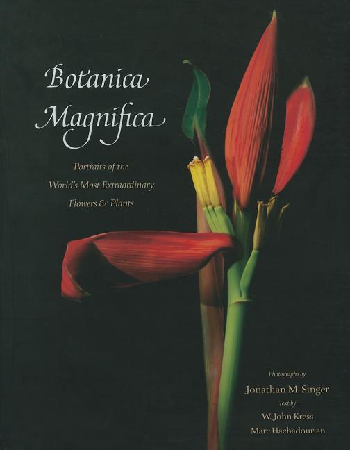 Item #297057 Botanica Magnifica: Portraits of the World's Most Extraordinary Flowers and Plants....