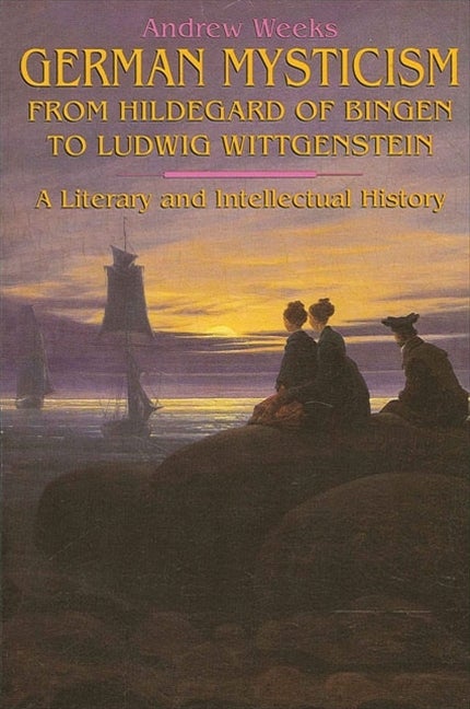 Item #292043 German Mysticism from Hildegard of Bingen to Ludwig Wittgenstein: A Literary and...