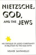 Item #317895 Nietzsche, God, and the Jews: His Critique of Judeo-Christianity in Relation to the...