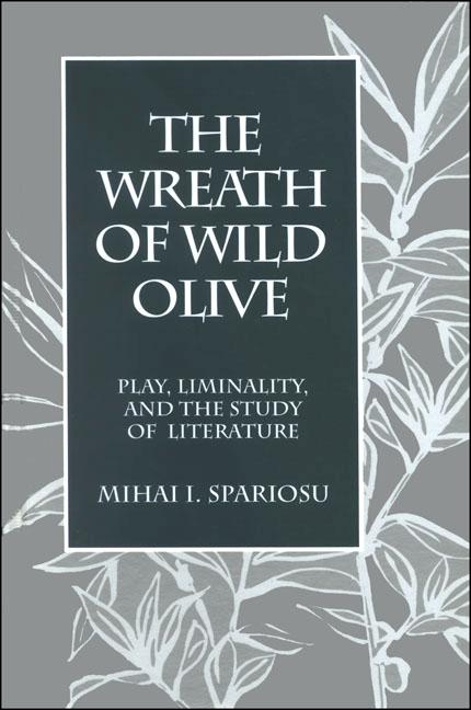 Item #260337 The Wreath of Wild Olive: Play, Liminality, and the Study of Literature. Mihai I....
