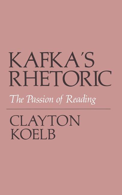 Item #232518 Kafka's Rhetoric. Clayton Koelb.