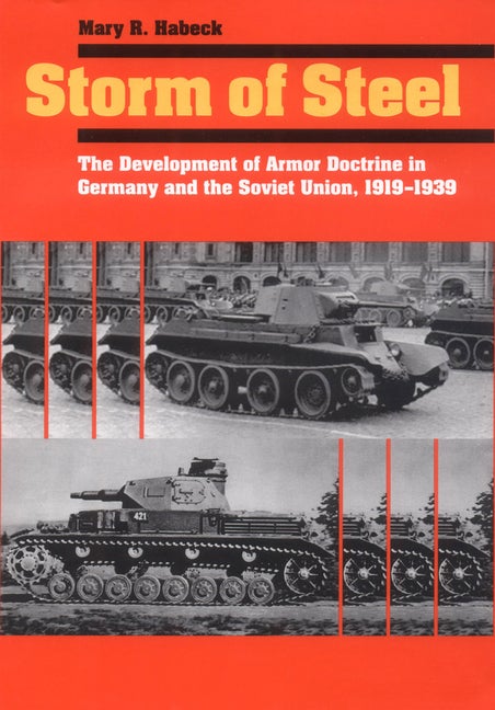 Item #249451 Storm of Steel: The Development of Armor Doctrine in Germany and the Soviet Union, 1919–1939 (Cornell Studies in Security Affairs). Mary R. Habeck.