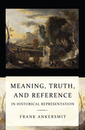 Item #321084 Meaning, Truth, and Reference in Historical Representation. Frank R. Ankersmit