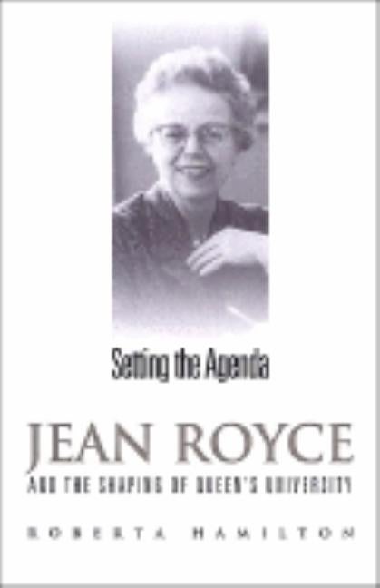 Item #301964 Setting the Agenda: Jean Royce and the Shaping of Queen's University (Studies in...