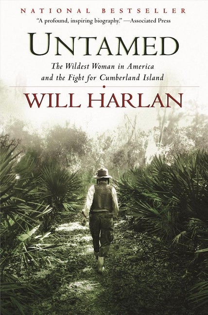 Item #295298 Untamed: The Wildest Woman in America and the Fight for Cumberland Island. Will Harlan.