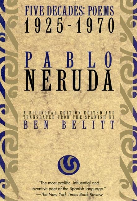 Item #318524 Five Decades: Poems 1925-1970 (Neruda, Pablo). PABLO NERUDA, BEN, BELITT