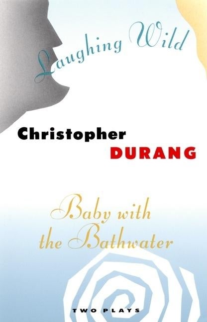 Item #274591 Laughing Wild and Baby with the Bathwater: Two Plays. Christopher Durang.