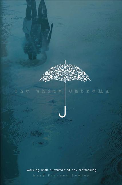 Item #224291 The White Umbrella: Walking with Survivors of Sex Trafficking (Little Libraries)....