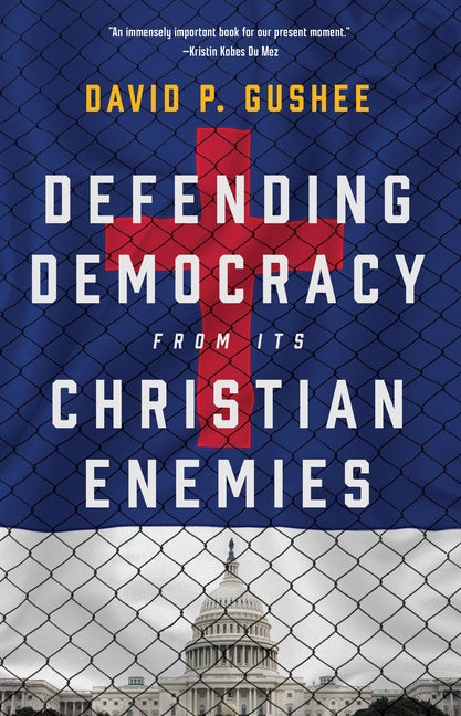 Item #306829 Defending Democracy from Its Christian Enemies. David P. Gushee.