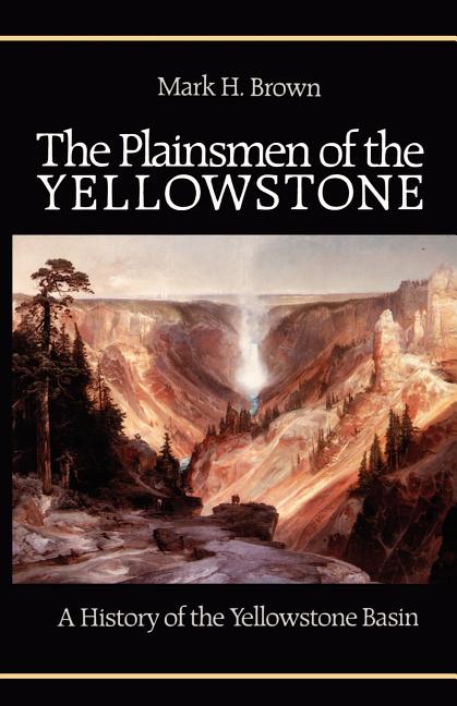 Item #245121 The Plainsmen of the Yellowstone: A History of the Yellowstone Basin. Mark H. Brown