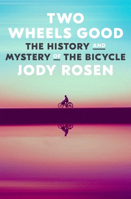 Item #289648 Two Wheels Good: The History and Mystery of the Bicycle. Jody Rosen